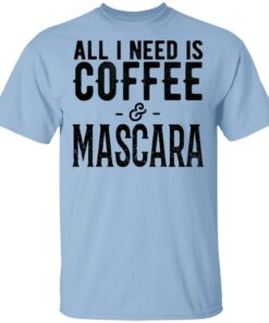 All I Need Is Coffee And Mascara Shirt 1