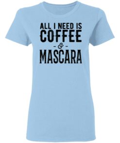 All I Need Is Coffee And Mascara Shirt 10
