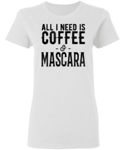 All I Need Is Coffee And Mascara Shirt 11