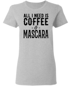 All I Need Is Coffee And Mascara Shirt 12