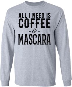 All I Need Is Coffee And Mascara Shirt 2