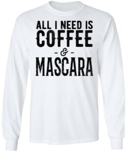 All I Need Is Coffee And Mascara Shirt 3