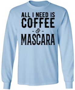 All I Need Is Coffee And Mascara Shirt 4