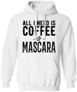 All I Need Is Coffee And Mascara Shirt 6