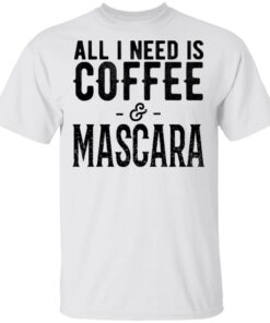 All I Need Is Coffee And Mascara Shirt 8