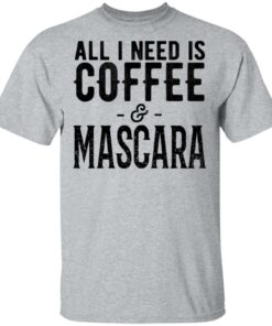 All I Need Is Coffee And Mascara Shirt 9