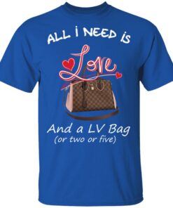 All I Need Is Love And A LV Bag Or Two Or Five T-Shirts, Hoodies, Sweater 3 All I Need Is Love And A LV Bag Or Two Or Five T Shirts Hoodies Sweater 12