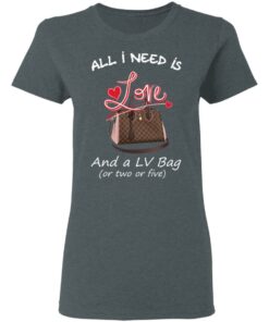 All I Need Is Love And A LV Bag Or Two Or Five T-Shirts, Hoodies, Sweater 5 All I Need Is Love And A LV Bag Or Two Or Five T Shirts Hoodies Sweater 2