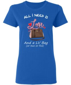 All I Need Is Love And A LV Bag Or Two Or Five T-Shirts, Hoodies, Sweater 7 All I Need Is Love And A LV Bag Or Two Or Five T Shirts Hoodies Sweater 4