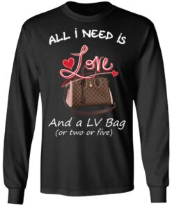 All I Need Is Love And A LV Bag Or Two Or Five T-Shirts, Hoodies, Sweater 8 All I Need Is Love And A LV Bag Or Two Or Five T Shirts Hoodies Sweater 5