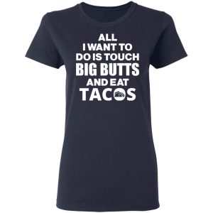 All I Want To Do Is Touch Big Butts And Eat Tacos T Shirts Hoodies Sweater 3