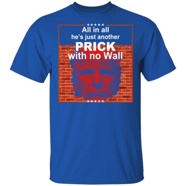 All In All He’s Just Another Prick With No Wall Donald Trump T-Shirts, Hoodies, Sweatshirt