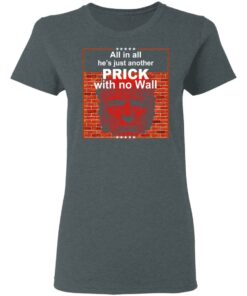 All In All Hes Just Another Prick With No Wall Donald Trump T Shirts Hoodies Sweatshirt 2
