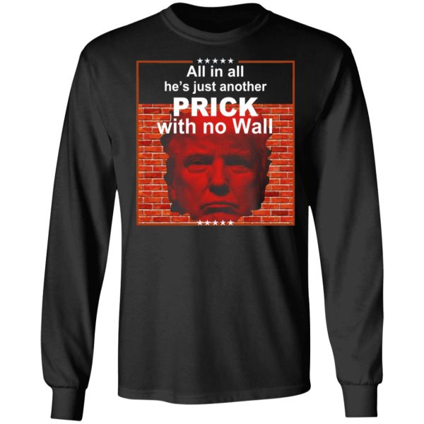 All In All He’s Just Another Prick With No Wall Donald Trump T-Shirts, Hoodies, Sweatshirt
