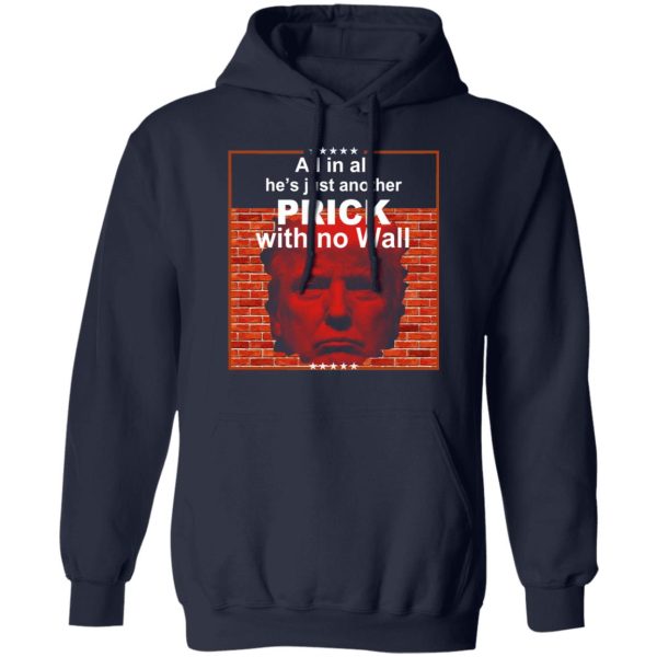 All In All He’s Just Another Prick With No Wall Donald Trump T-Shirts, Hoodies, Sweatshirt