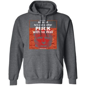 All In All Hes Just Another Prick With No Wall Donald Trump T Shirts Hoodies Sweatshirt 8