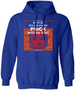 All In All Hes Just Another Prick With No Wall Donald Trump T Shirts Hoodies Sweatshirt 9