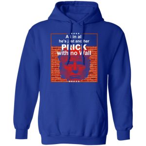 All In All Hes Just Another Prick With No Wall Donald Trump T Shirts Hoodies Sweatshirt 9