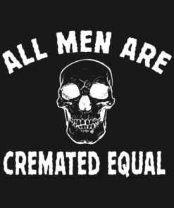 All Men Are Cremated Equal T Shirt 2