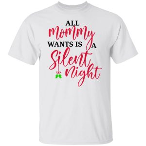 All Mommy Wants Is A Silent Night T Shirts Hoodies Sweater 3