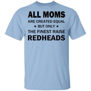 All Moms Are Created Equal But Only The Finest Raise Reaheads T-Shirts