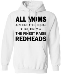 All Moms Are Created Equal But Only The Finest Raise Reaheads T Shirts 6