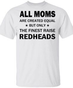 All Moms Are Created Equal But Only The Finest Raise Reaheads T Shirts 8