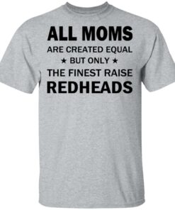 All Moms Are Created Equal But Only The Finest Raise Reaheads T Shirts 9