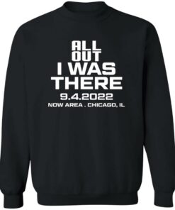 All Out I Was There 9.4.2022 Now Area Chicago IL T-Shirts, Hoodies 2 All Out I Was There 942022 Now Area Chicago IL T Shirts Hoodies 11
