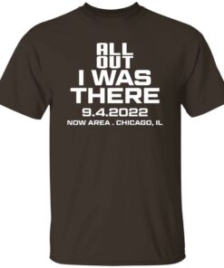 All Out I Was There 9.4.2022 Now Area Chicago IL T-Shirts, Hoodies 6 All Out I Was There 942022 Now Area Chicago IL T Shirts Hoodies 4