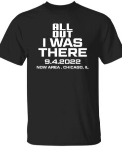 All Out I Was There 9.4.2022 Now Area Chicago IL T-Shirts, Hoodies 7 All Out I Was There 942022 Now Area Chicago IL T Shirts Hoodies 5