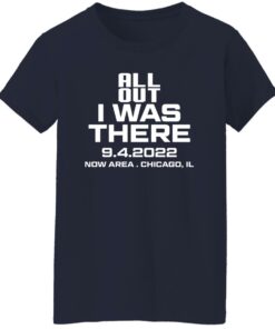 All Out I Was There 9.4.2022 Now Area Chicago IL T-Shirts, Hoodies 8 All Out I Was There 942022 Now Area Chicago IL T Shirts Hoodies 6