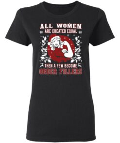 All Woman Are Created Equal Then A Few Become Order Fillers T-Shirts, Hoodies, Sweater 4 All Woman Are Created Equal Then A Few Become Order Fillers T Shirts Hoodies Sweater 13