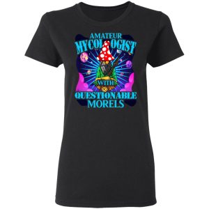 Amateur Mycologist With Questionable Morels Buddha Magic Mushroom T Shirts Hoodies Sweater 11