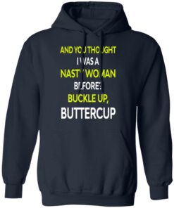 And You Thought I Was A Nasty Woman Buckle Up Buttercup T Shirts Hoodies Sweater 7