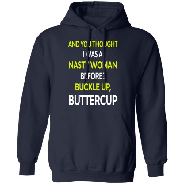 And You Thought I Was A Nasty Woman Buckle Up Buttercup T-Shirts, Hoodies, Sweater