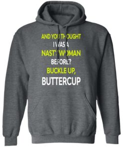 And You Thought I Was A Nasty Woman Buckle Up Buttercup T Shirts Hoodies Sweater 8