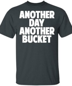 Another Day Another Bucket Shirt 10