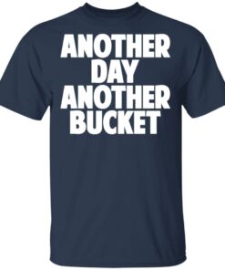 Another Day Another Bucket Shirt 11