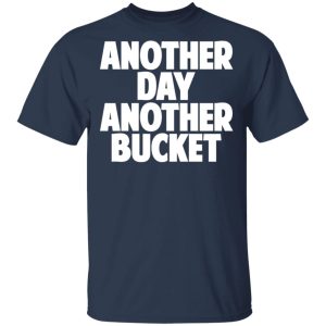 Another Day Another Bucket Shirt 11