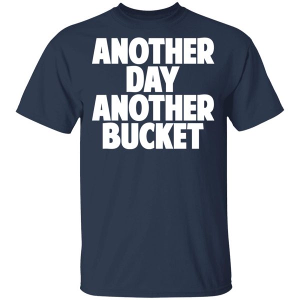 Another Day Another Bucket Shirt