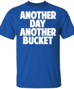 Another Day Another Bucket Shirt 12