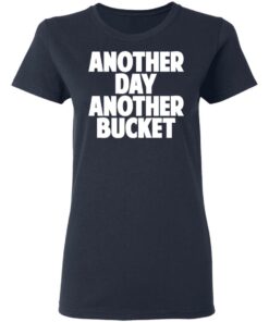 Another Day Another Bucket Shirt 3