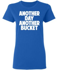 Another Day Another Bucket Shirt 4