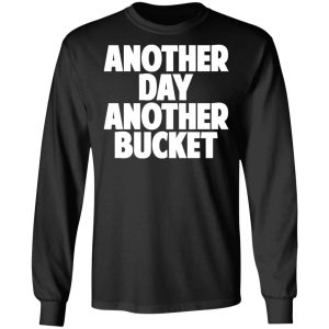 Another Day Another Bucket Shirt 5