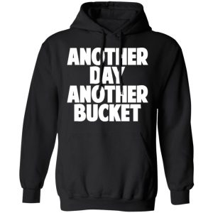 Another Day Another Bucket Shirt 6