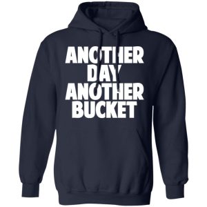 Another Day Another Bucket Shirt 7