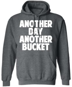 Another Day Another Bucket Shirt 8