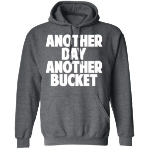 Another Day Another Bucket Shirt 8