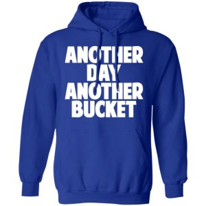 Another Day Another Bucket Shirt 9